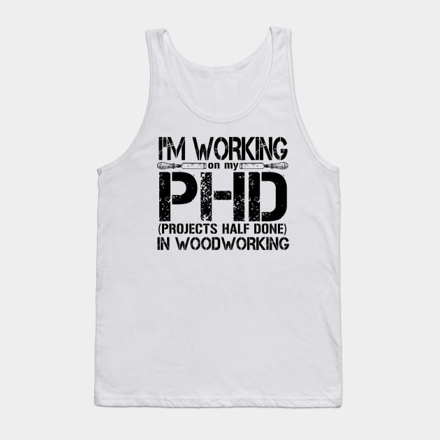 I'm Working On My PHD (Projects Half Done) In Woodworking Tank Top by shopbudgets